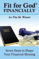 Fit for God Financially di La Vita M. Weaver edito da XULON PR