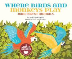 Where Birds and Monkeys Play: Rainforest Animals di Mark Oblinger edito da CANTATA LEARNING