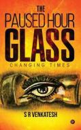 The Paused Hour Glass: Changing Times di S. R. Venkatesh edito da Notion Press, Inc.