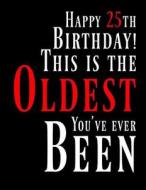 Happy 25th Birthday: This Is the Oldest You've Ever Been, Funny Birthday Book with 105 Lined Pages That Can Be Used as a di Black River Art edito da LIGHTNING SOURCE INC
