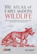 The Atlas Of Early Modern Wildlife di Lee Raye edito da Pelagic Publishing