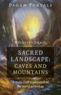 Pagan Portals - Sacred Landscape: Caves and Mountains: A Multi-Path Exploration of the World Around Us di Melusine Draco edito da MOON BOOKS