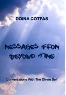 Messages From Beyond Time - Conversations With The Divine Self di Doina Cotfas edito da Lulu.com