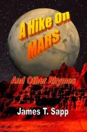 A Hike On Mars And Other Rhymes di James T. Sapp edito da Lulu.com