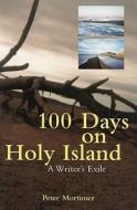 100 Days on Holy Island: A Writer's Exile di Peter Mortimer edito da Mainstream Publishing Company