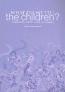 What Do We Tell the Children?: Confusion, Conflict and Complexity di Angela Gluck Wood edito da TRENTHAM BOOKS LTD