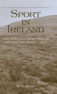 Sport in Ireland - With Notes and Prose Idyls on Shooting and Trout Fishing di W. Barry edito da Read Country Book