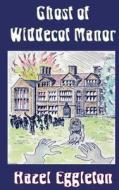 Ghost Of Widdecot Manor di Hazel Eggleton edito da Thornberry Publishing Uk