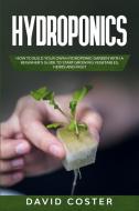Hydroponics: How To Build Your Own Hydro di DAVID COSTER edito da Lightning Source Uk Ltd
