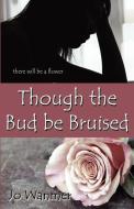 Though the Bud Be Bruised di Jo Wanmer edito da Even Before Publishing
