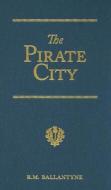 The Pirate City: An Algerine Tale di Robert Michael Ballantyne edito da Vision Forum
