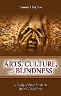 Arts, Culture, and Blindness: A Study of Blind Students in the Visual Arts di Simon Hayhoe edito da TENEO PR