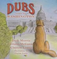 Dubs Goes to Washington di Dick Morris, Eileen McGann, Clayton Liotta edito da Velocity Press