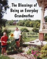 The Blessings of Being an Everyday Grandmother di Trudy Jo Hahn Snader edito da Maple Creek Media