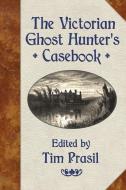 The Victorian Ghost Hunter's Casebook di Charles Dickens, Arthur Conan Doyle, Catherine Crowe edito da LIGHTNING SOURCE INC