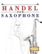 Handel for Saxophone: 10 Easy Themes for Saxophone Beginner Book di E. C. Masterworks edito da Createspace Independent Publishing Platform