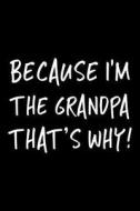 Because I'm the Grandpa That's Why!: Funny Appreciation Gifts for Grandpas, 6 X 9 Lined Journal, White Elephant Gifts Under 10 di Dartan Creations edito da Createspace Independent Publishing Platform