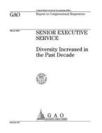 Senior Executive Service: Diversity Increased in the Past Decade di United States General Accounting Office edito da Createspace Independent Publishing Platform