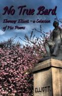 No True Bard: Ebenezer Elliott - a Selection of His Poems di Steven Kay, Neil Kay edito da LIGHTNING SOURCE INC