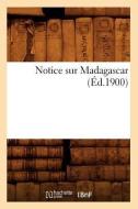Notice Sur Madagascar (Ed.1900) di Sans Auteur edito da Hachette Livre - Bnf