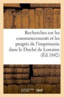 Recherches Sur Les Commencements Et Les Progr s de l'Imprimerie Dans Le Duch de Lorraine di Bruhl-I edito da Hachette Livre - BNF