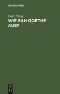 Wie Sah Goethe Aus? di Fritz Stahl edito da Walter de Gruyter