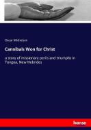 Cannibals Won for Christ di Oscar Michelsen edito da hansebooks