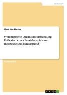 Systematische Organisationsberatung. Reflexion eines Praxisbeispiels mit theoretischem Hintergrund di Clara Jule Fischer edito da GRIN Verlag