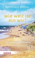 wie weit ist ein wir?  Spuren in die Liebe di Bernhard Winter edito da Herder Verlag GmbH
