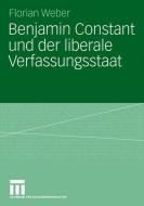 Benjamin Constant und der liberale Verfassungsstaat di Florian Weber edito da VS Verlag für Sozialwissenschaften