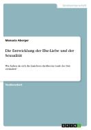 Die Entwicklung Der Ehe-liebe Und Der Sexualit T di Manuela Aberger edito da Grin Publishing