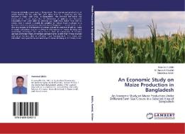 An Economic Study on Maize Production in Bangladesh di Hammad Uddin, M. Harun-Ar Rashid, Shamima Akhter edito da LAP Lambert Academic Publishing