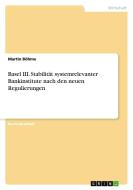 Basel III. Stabilität systemrelevanter Bankinstitute nach den neuen Regulierungen di Martin Böhme edito da GRIN Verlag