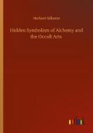 Hidden Symbolism of Alchemy and the Occult Arts di Herbert Silberer edito da Outlook Verlag