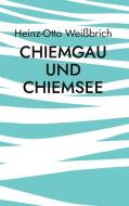 Chiemgau und Chiemsee di Heinz-Otto Weißbrich edito da Books on Demand