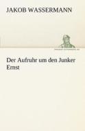 Der Aufruhr um den Junker Ernst di Jakob Wassermann edito da TREDITION CLASSICS