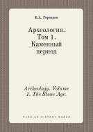Archeology. Volume 1. The Stone Age. di V a Gorodtsov edito da Book On Demand Ltd.
