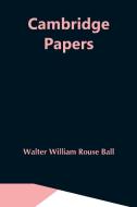 Cambridge Papers di Walter William Rouse Ball edito da Alpha Editions