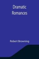 DRAMATIC ROMANCES di ROBERT BROWNING edito da LIGHTNING SOURCE UK LTD