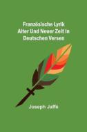 Französische Lyrik alter und neuer Zeit in deutschen Versen di Joseph Jaffé edito da Alpha Editions