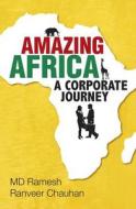 Amazing Africa: A Corporate Journey di Ramesh MD, Ramesh Chauhan, Ranveer Chauhan edito da MONSOON BOOKS