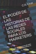 EL PODER DE LAS HISTORIAS DE LAS REDES SOCIALES PARA LOS MARKETERS di Cruz C.X. Cruz edito da Independently Published