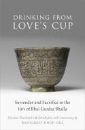Drinking from Love's Cup: Surrender and Sacrifice in the V=ars of Bhai Gurdas Bhalla di Rahuldeep Singh Gill edito da OXFORD UNIV PR