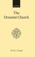 The Donatist Church: A Movement of Protest in Roman North Africa di W. H. C. Frend edito da OXFORD UNIV PR