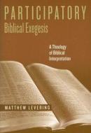 Participatory Biblical Exegesis: A Theology of Biblical Interpretation di Matthew Levering edito da UNIV OF NOTRE DAME