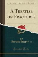A Treatise on Fractures (Classic Reprint) di Armand Despres edito da Forgotten Books