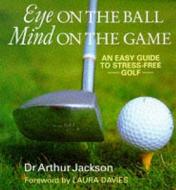 Eye On The Ball, Mind On The Game di Arthur Jackson edito da Profile Books Ltd