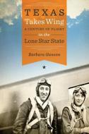 Texas Takes Wing di Barbara Ganson edito da University of Texas Press