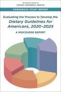 Evaluating the Process to Develop the Dietary Guidelines for Americans, 2020?2025: A Midcourse Report di National Academies Of Sciences Engineeri, Health And Medicine Division, Food And Nutrition Board edito da NATL ACADEMY PR