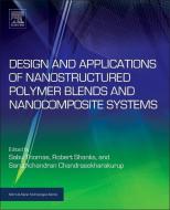 Design And Applications Of Nanostructured Polymer Blends And Nanocomposite Systems di Sabu Thomas edito da William Andrew Publishing